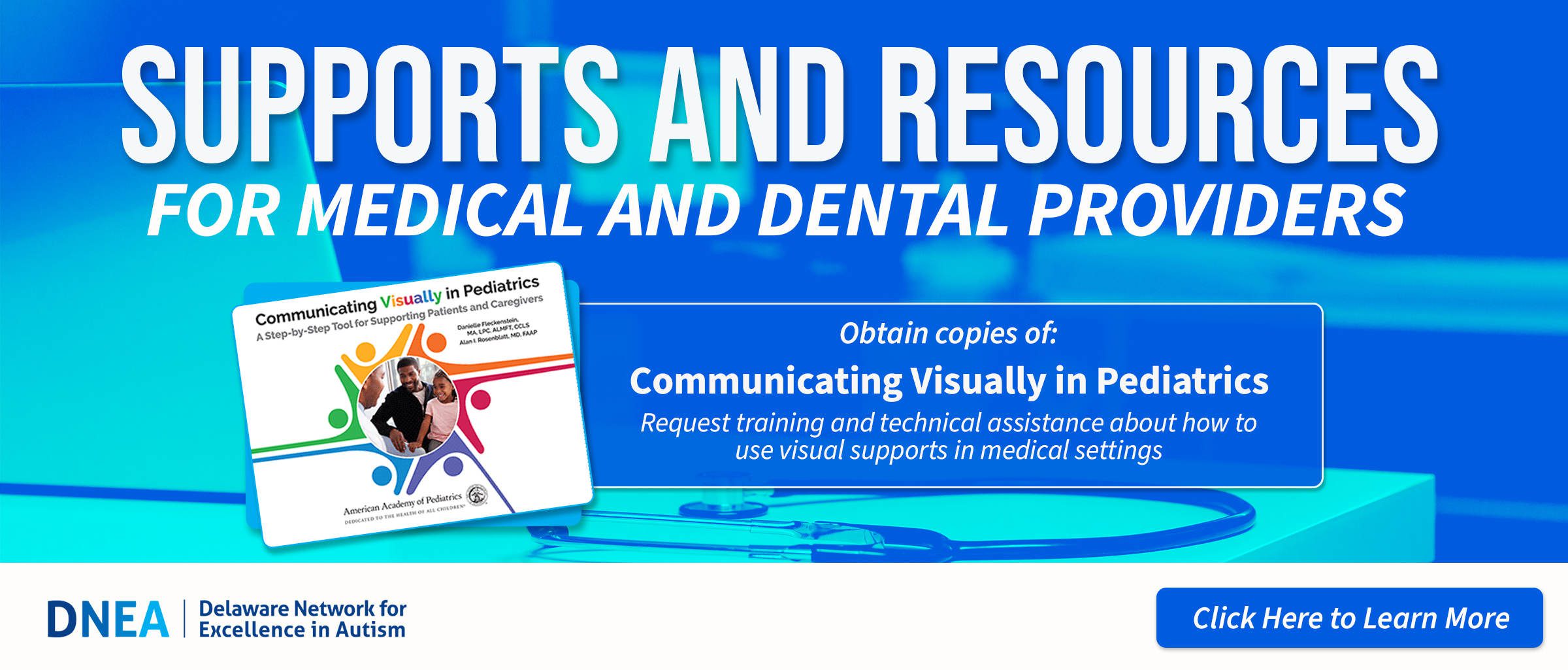Supports and Resources for medical and dental providers. Obtain copies of Communication Visually in Pediatrics. Request training and technical assistance about how to use visual supports in medical settings.